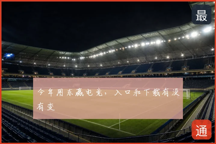 今年用东赢电竞，入口和下载有没有变
